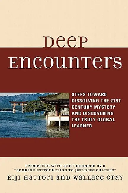 Deep Encounters: Steps Toward Dissolving the 21st Century Mystery and Discovering the Truly Global Learner by Eiji Hattori, Wallace Gray