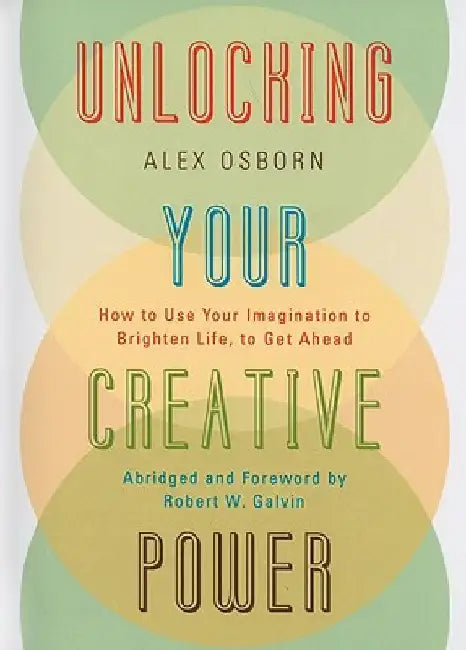 Unlocking Your Creative Power: How to Use Your Imagination to Brighten Life, to Get Ahead by Alex Osborn
