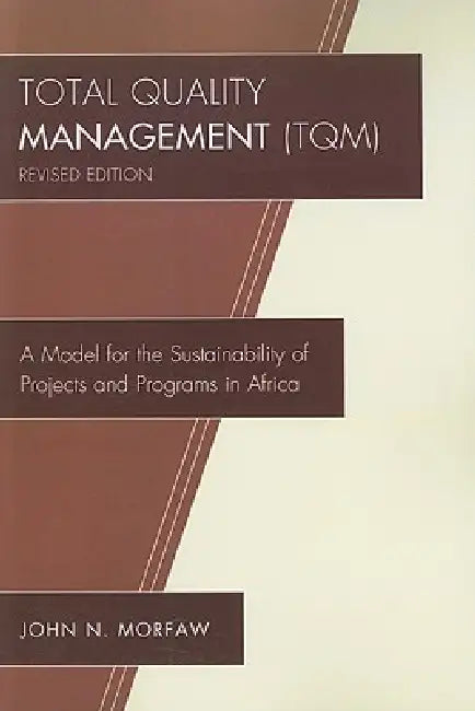Total Quality Management (TQM): A Model for the Sustainability of Projects and Programs in Africa by John N. Morfaw