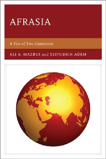 Afrasia: A Tale of Two Continents by Seifudein Adem, Ali A. Mazrui