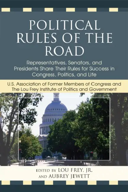 Political Rules of the Road: Representatives, Senators and Presidents Share their Rules for Success in Congress, Politics and Life by Lou Frey, Aubrey Jewett