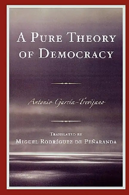 Pure Theory of Democracy by Antonio García-Trevijano, Miguel Rodríguez de Peñaranda
