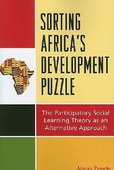 Sorting Africa's Development Puzzle: The Participatory Social Learning Theory as an Alternative Approach by Almaz Zewde