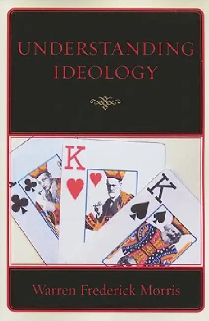 Understanding Ideology by Warren Frederick Morris