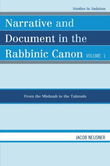 Narrative and Document in the Rabbinic Canon: From the Mishnah to the Talmuds by Jacob Neusner