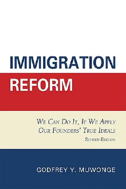 Immigration Reform: We Can Do It, If We Apply Our Founders' True Ideals by Godfrey Y. Muwonge