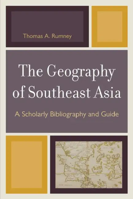 Geography of Southeast Asia: A Scholarly Bibliography and Guide by Thomas A. Rumney
