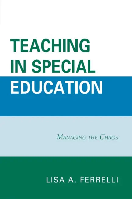 Teaching in Special Education: Managing the Chaos by Lisa A. Ferrelli