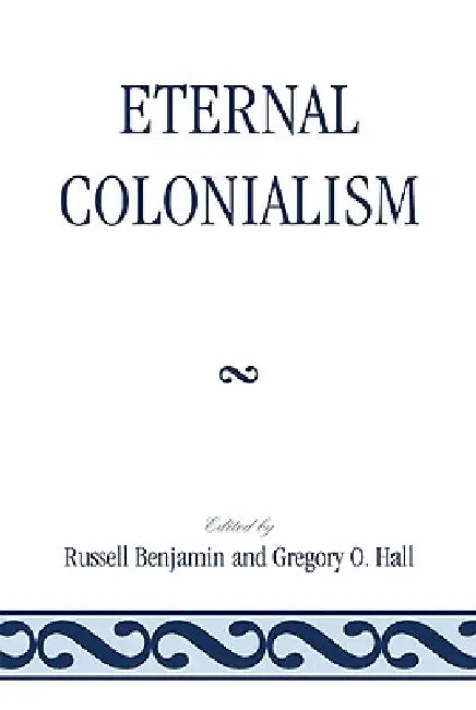 Eternal Colonialism by Russell Benjamin, Gregory O. Hall