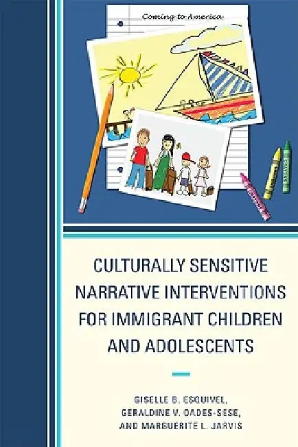Culturally Sensitive Narrative Interventions for Immigrant Children and Adolescents by Giselle B. Esquivel, Geraldine V. Oades-Sese, Marguerite L. Jarvis