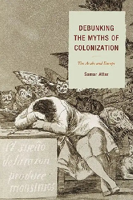 Debunking the Myths of Colonization: The Arabs and Europe by Samar Attar