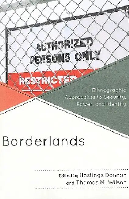 Borderlands: Ethnographic Approaches to Security, Power, and Identity by Hastings Donnan, Thomas M. Wilson
