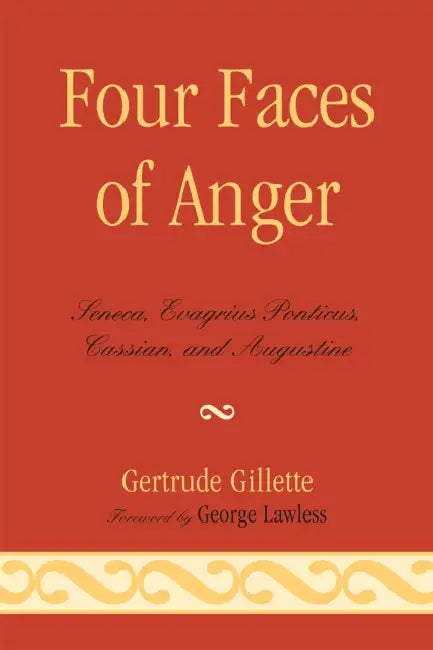 Four Faces of Anger: Seneca, Evagrius Ponticus, Cassian, and Augustine by Gertrude Gillette