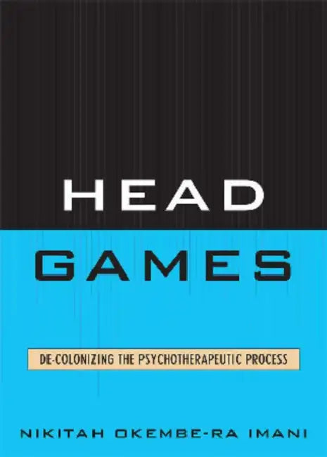Head Games: De-Colonizing the Psychotherapeutic Process by Nikitah Okembe-Ra Imani
