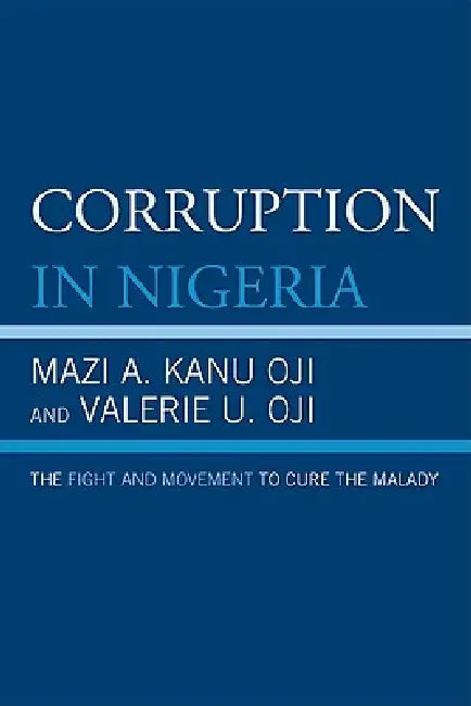 Corruption in Nigeria: The Fight and Movement to Cure the Malady by Mazi A. Kanu Oji, Valerie U. Oji