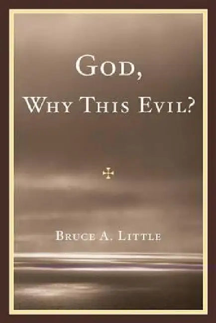 God, Why This Evil? by Bruce A. Little
