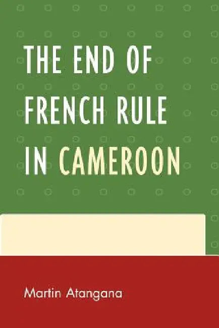 End of French Rule in Cameroon by Martin Atangana
