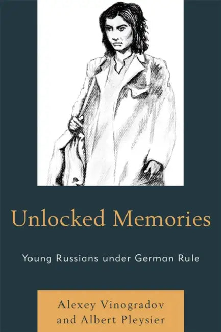 Unlocked Memories: Young Russians under German Rule by Alexey Vinogradov, Albert Pleysier