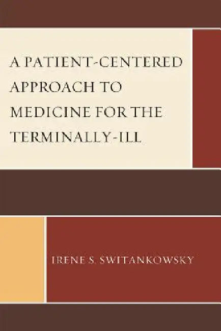 Patient-Centered Approach to Medicine for the Terminally-Ill by Irene S. Switankowsky