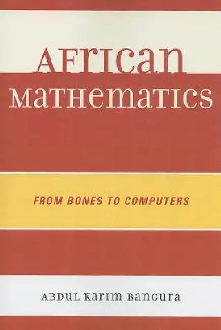 African Mathematics: From Bones to Computers by Abdul Karim Bangura