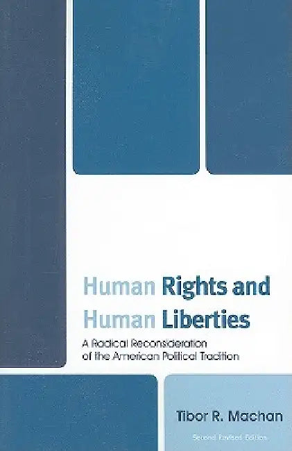 Human Rights and Human Liberties: A Radical Reconsideration of the American Political Tradition by Tibor Machan