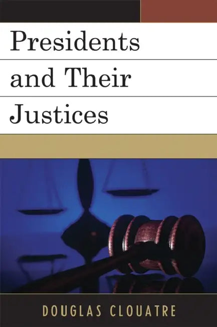 Presidents and their Justices by Douglas Clouatre
