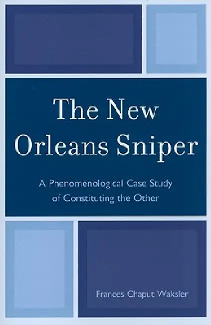 New Orleans Sniper: A Phenomenological Case Study of Constituting the Other by Frances Chaput Waksler