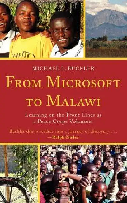 From Microsoft to Malawi: Learning on the Front Lines as a Peace Corps Volunteer by Michael L. Buckler
