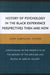 History of Psychology in the Black Experience Perspectives: Then and Now by John Egbeazien Oshodi