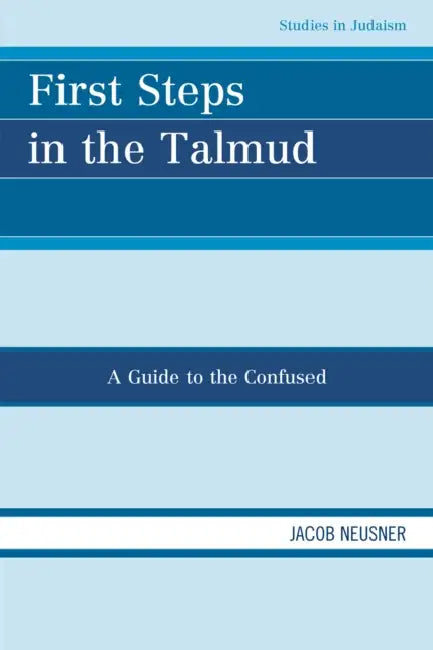First Steps in the Talmud: A Guide to the Confused by Jacob Neusner