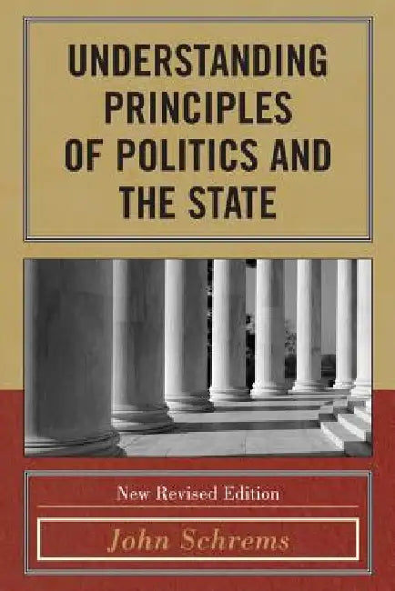 Understanding Principles of Politics and the State by John Schrems