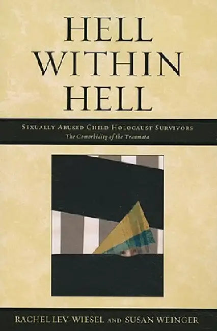 Hell within Hell: Sexually Abused Child Holocaust Survivors by Rachel Lev-Wiesel, Susan Weinger