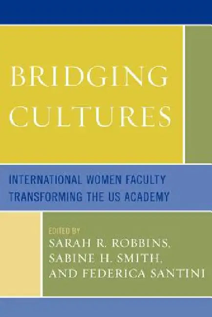 Bridging Cultures: International Women Faculty Transforming the US Academy by Sarah R. Robbins, Federica Santini, Sabine Smith