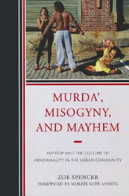 Murda', Misogyny, and Mayhem: Hip-Hop and the Culture of Abnormality in the Urban Community by Zoe Spencer