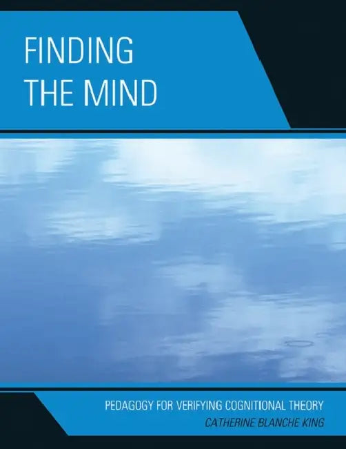 Finding The Mind: Pedagogy For Verifying by Catherine Blanche King