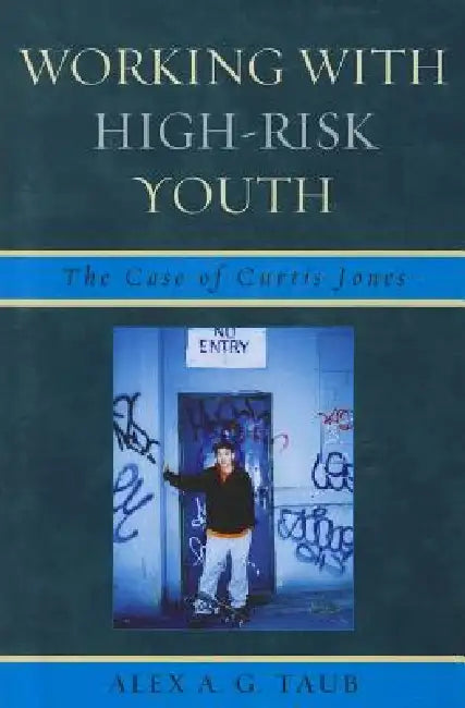 Working With High Risk Youth: The Case of Curtis Jones by Alex A. G. Taub