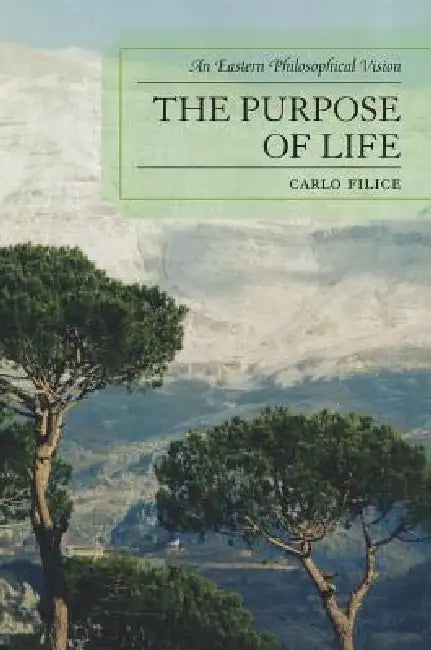 Purpose of Life: An Eastern Philosophical Vision by Carlo Filice