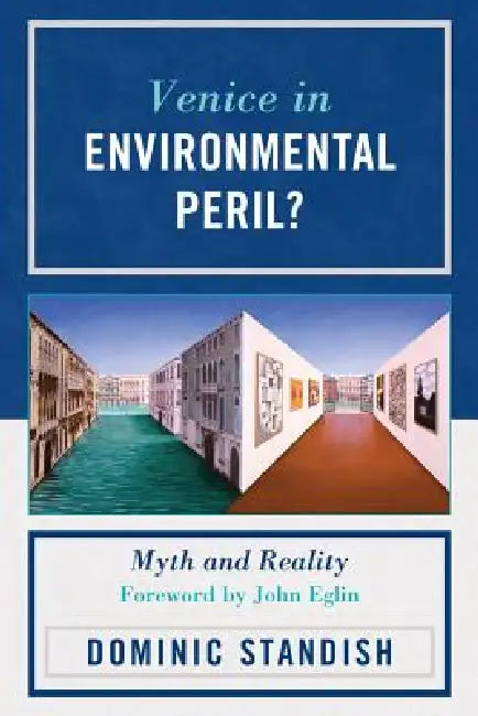 Venice in Environmental Peril?: Myth and Reality by Dominic Standish