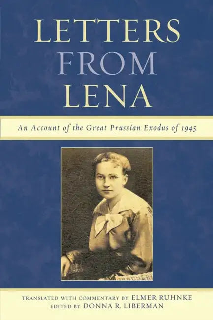 Letters from Lena: An Account of the Great Prussian Exodus of 1945 by Elmer Ruhnke, Donna R. Liberman