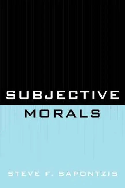 Subjective Morals by Steve F. Sapontzis