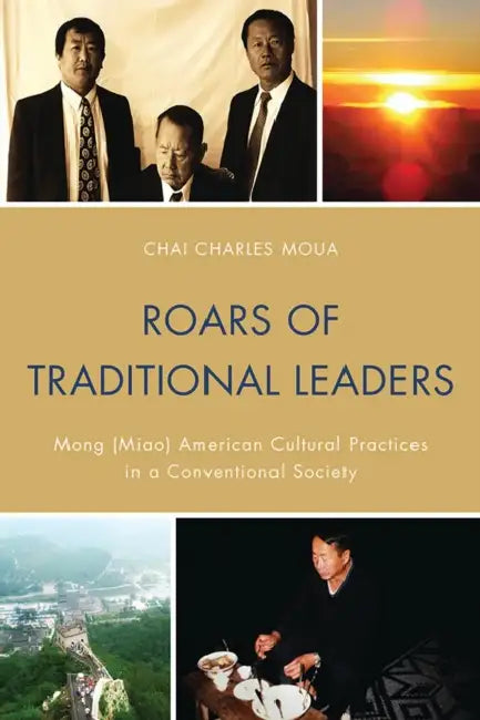 Roars of Traditional Leaders: Mong (Miao) American Cultural Practices in a Conventional Society by Chai Charles Moua