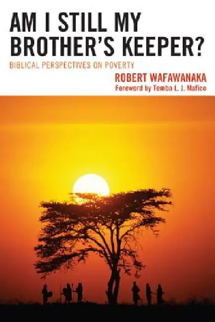 Am I Still My Brother's Keeper?: Biblical Perspectives on Poverty by Robert Wafawanaka