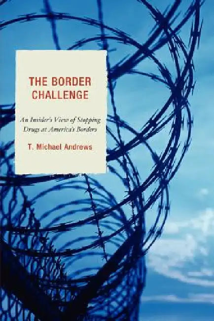 Border Challenge: An Insider's Guide to Stopping Drugs at America's Borders by T. Michael Andrews