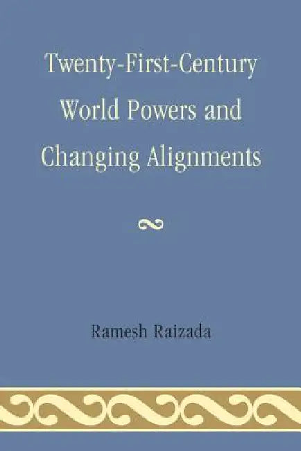Twenty-First-Century World Powers and Changing Alignments by Ramesh N. Raizada