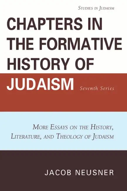 Chapters in the Formative History of Judaism: Seventh Series: More Essays on the History, Literature, and Theology of Judaism by Jacob Neusner