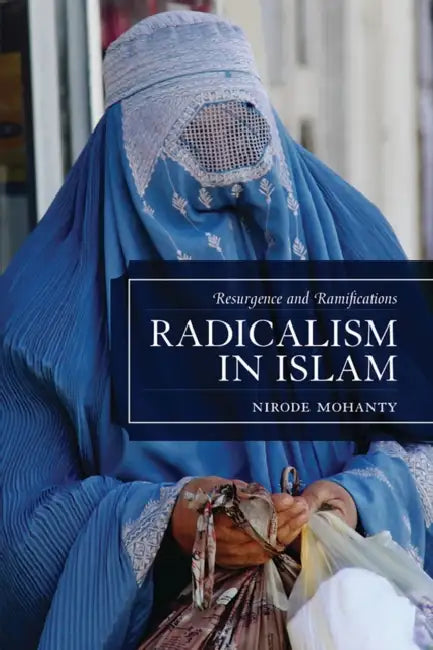 Radicalism in Islam: Resurgence and Ramifications by Nirode Mohanty