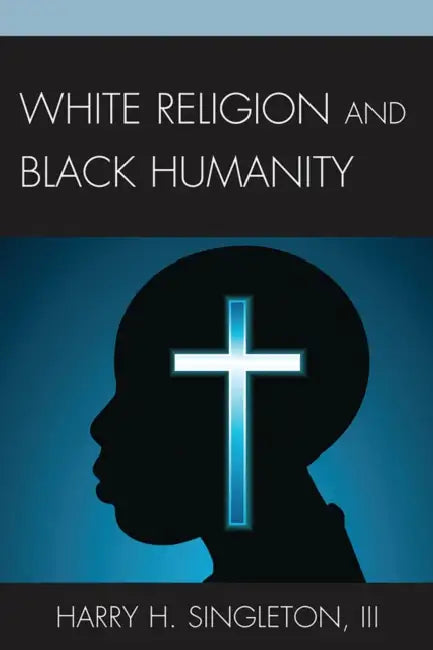 White Religion and Black Humanity by Harry H. Singleton