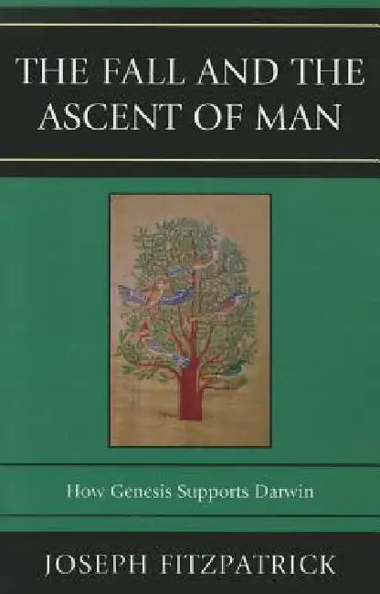 Fall and the Ascent of Man: How Genesis Supports Darwin by Joseph Fitzpatrick
