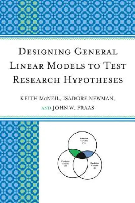 Designing General Linear Models to Test Research Hypotheses by Keith McNeil, Isadore Newman, John W. Fraas