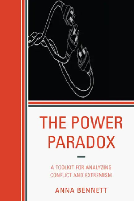 Power Paradox: A Toolkit for Analyzing Conflict and Extremism by Anna Bennett
